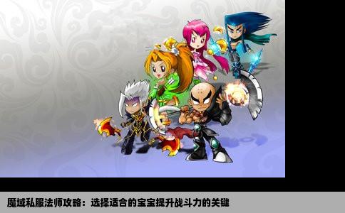魔域私服法师攻略：选择适合的宝宝提升战斗力的关键